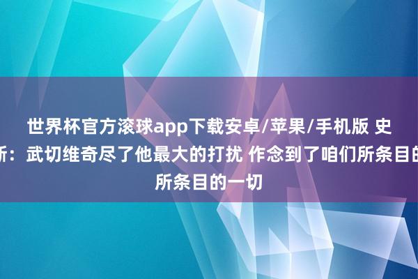 世界杯官方滚球app下载安卓/苹果/手机版 史蒂文斯:武切维奇尽了他最大的打扰 作念到了咱们所条目的一切